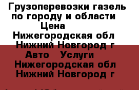 Грузоперевозки газель по городу и области › Цена ­ 250 - Нижегородская обл., Нижний Новгород г. Авто » Услуги   . Нижегородская обл.,Нижний Новгород г.